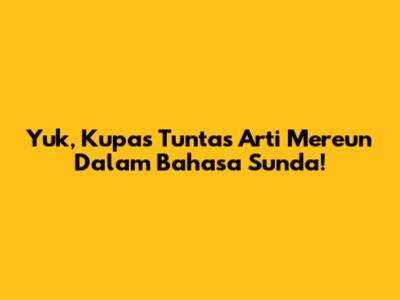 Yuk, Kupas Tuntas Arti 'Mereun' Dalam Bahasa Sunda!