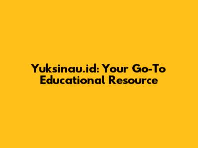 Yuksinau.id: Your Go-To Educational Resource