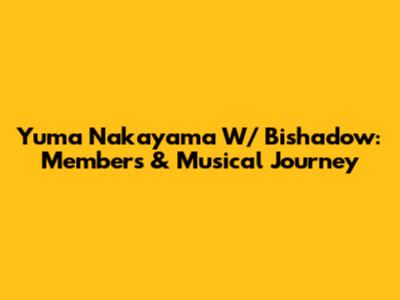 Yuma Nakayama W/ Bishadow: Members & Musical Journey