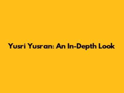 Yusri Yusran: An In-Depth Look
