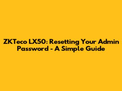 ZKTeco LX50: Resetting Your Admin Password - A Simple Guide