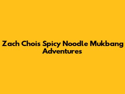 Zach Choi's Spicy Noodle Mukbang Adventures