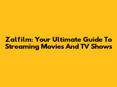 Zalfilm: Your Ultimate Guide To Streaming Movies And TV Shows