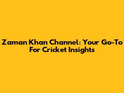 Zaman Khan Channel: Your Go-To For Cricket Insights