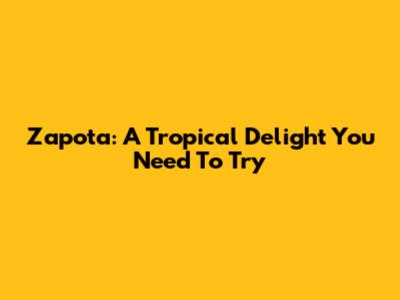 Zapota: A Tropical Delight You Need To Try