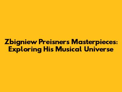 Zbigniew Preisner's Masterpieces: Exploring His Musical Universe