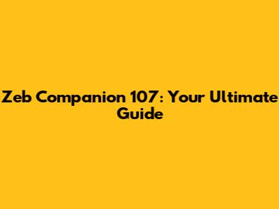 Zeb Companion 107: Your Ultimate Guide
