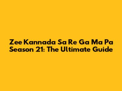 Zee Kannada Sa Re Ga Ma Pa Season 21: The Ultimate Guide