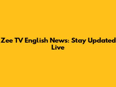 Zee TV English News: Stay Updated Live