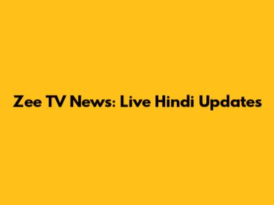Zee TV News: Live Hindi Updates