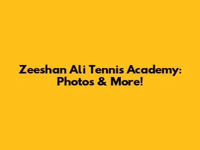Zeeshan Ali Tennis Academy: Photos & More!