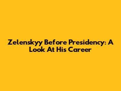 Zelenskyy Before Presidency: A Look At His Career