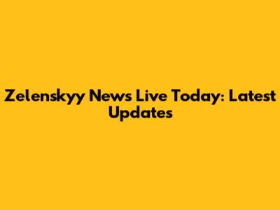 Zelenskyy News Live Today: Latest Updates