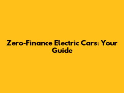 Zero-Finance Electric Cars: Your Guide