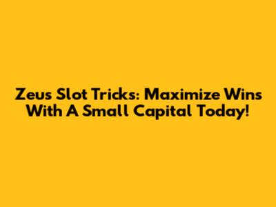 Zeus Slot Tricks: Maximize Wins With A Small Capital Today!