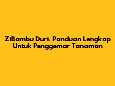 ZiBambu Duri: Panduan Lengkap Untuk Penggemar Tanaman