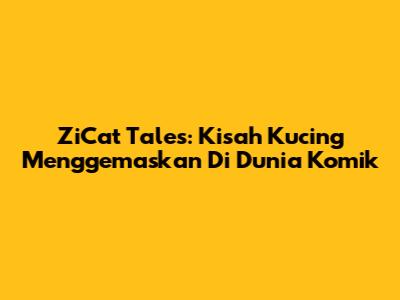 ZiCat Tales: Kisah Kucing Menggemaskan Di Dunia Komik
