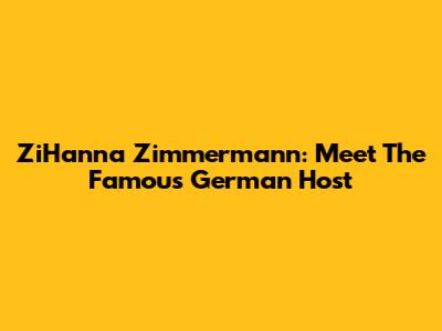 ZiHanna Zimmermann: Meet The Famous German Host