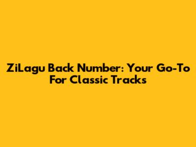 ZiLagu Back Number: Your Go-To For Classic Tracks