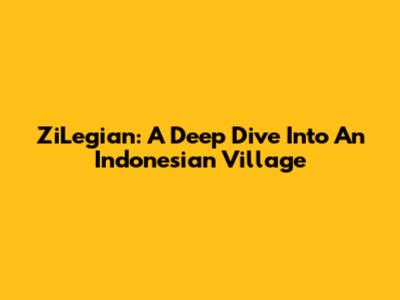 ZiLegian: A Deep Dive Into An Indonesian Village