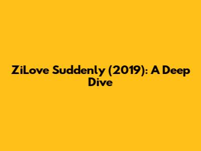 ZiLove Suddenly (2019): A Deep Dive
