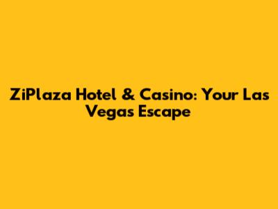 ZiPlaza Hotel & Casino: Your Las Vegas Escape