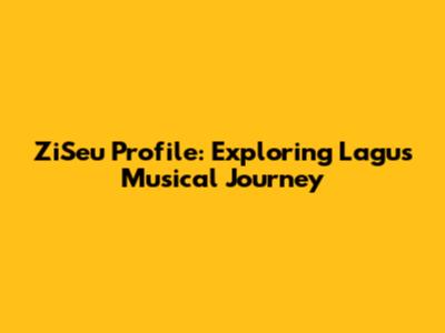 ZiSeu Profile: Exploring Lagu's Musical Journey