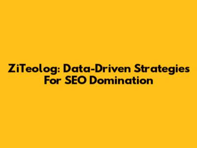 ZiTeolog: Data-Driven Strategies For SEO Domination