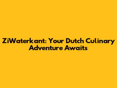 ZiWaterkant: Your Dutch Culinary Adventure Awaits