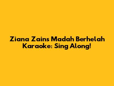 Ziana Zain's 'Madah Berhelah' Karaoke: Sing Along!