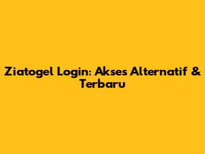 Ziatogel Login: Akses Alternatif & Terbaru