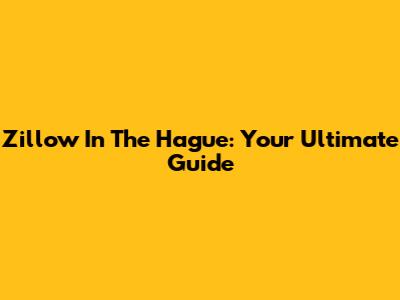 Zillow In The Hague: Your Ultimate Guide