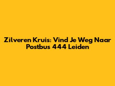 Zilveren Kruis: Vind Je Weg Naar Postbus 444 Leiden
