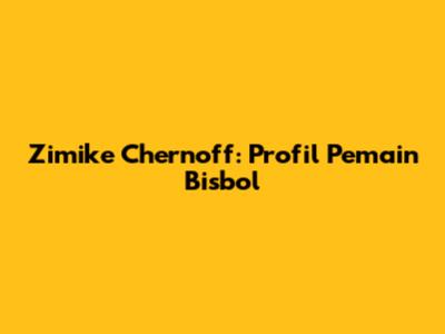 Zimike Chernoff: Profil Pemain Bisbol