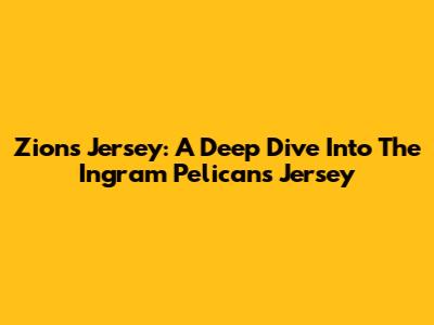 Zion's Jersey: A Deep Dive Into The Ingram Pelicans Jersey