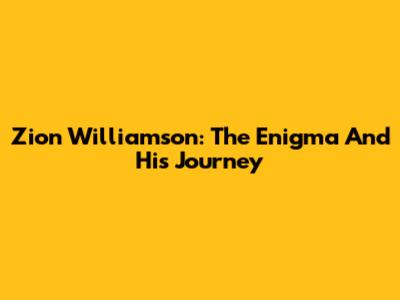 Zion Williamson: The Enigma And His Journey