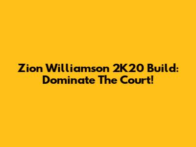 Zion Williamson 2K20 Build: Dominate The Court!