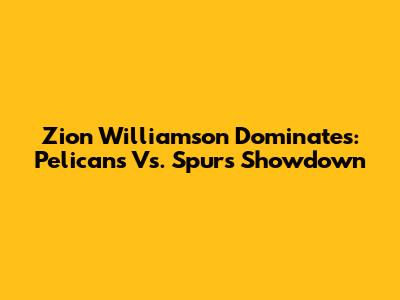 Zion Williamson Dominates: Pelicans Vs. Spurs Showdown
