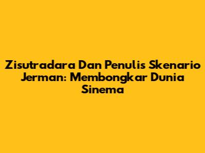 Zisutradara Dan Penulis Skenario Jerman: Membongkar Dunia Sinema