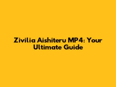 Zivilia Aishiteru MP4: Your Ultimate Guide
