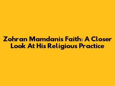 Zohran Mamdani's Faith: A Closer Look At His Religious Practice