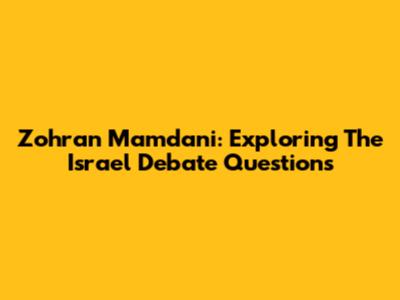 Zohran Mamdani: Exploring The Israel Debate Questions