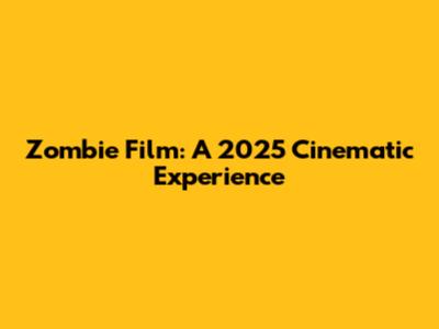 Zombie Film: A 2025 Cinematic Experience