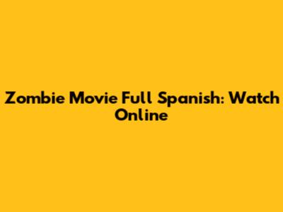 Zombie Movie Full Spanish: Watch Online
