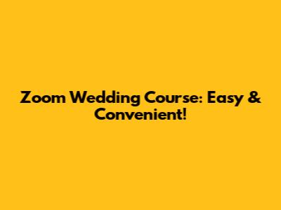Zoom Wedding Course: Easy & Convenient!