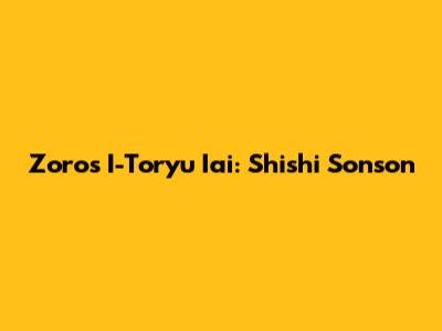Zoro's I-Toryu Iai: Shishi Sonson