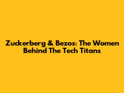 Zuckerberg & Bezos: The Women Behind The Tech Titans
