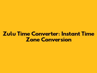 Zulu Time Converter: Instant Time Zone Conversion