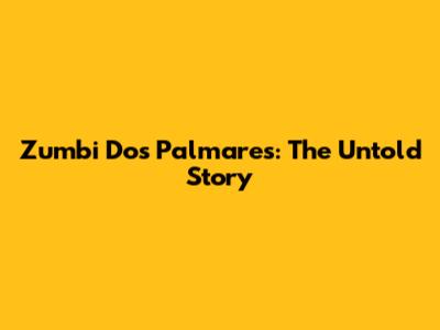 Zumbi Dos Palmares: The Untold Story