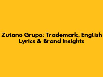Zutano Grupo: Trademark, English Lyrics & Brand Insights